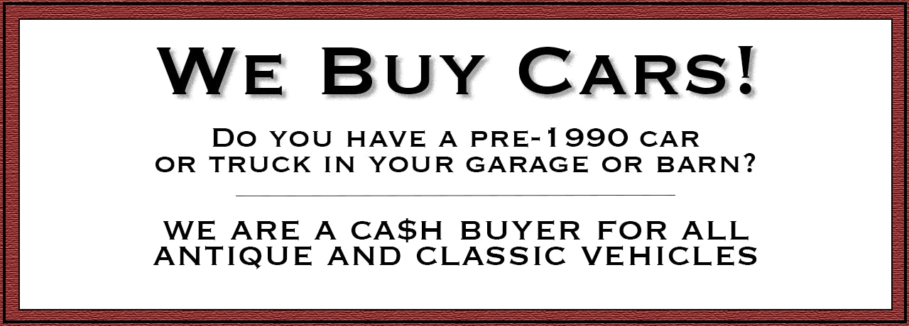 We buy cars! Do you have a pre-1990 car or truck in your garage or barn? We are a cash buyer for all antique and classic vehicles.